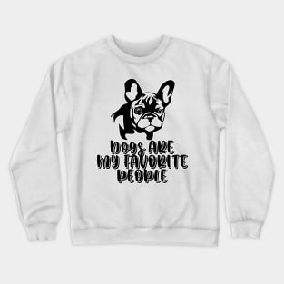 Dogs are my favorite people french bulldogs Crewneck Sweatshirt